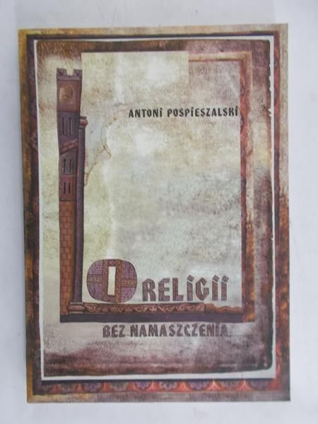 Pospieszalski Antoni - O religii bez namaszczenia