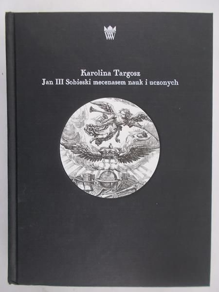 Targosz Karolina - Jan III Sobieski mecenasem nauk i uczonych