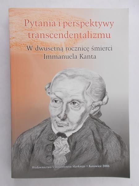 Noras Andrzej J. (red.) - Pytania i perspektywy transcendentalizmu. W dwusetną rocznicę śmierci Immanuela Kanta