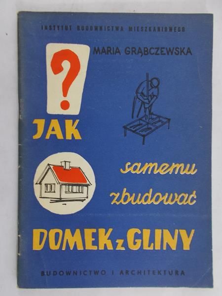 Grąbczewska Maria - Jak samemu zbudować domek z gliny