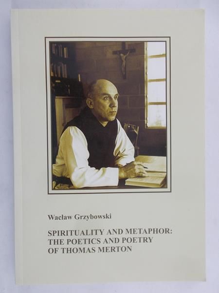 Grzybowski Wacław - Spirituality and metaphor: the poetics and poetry of Thomas Merton