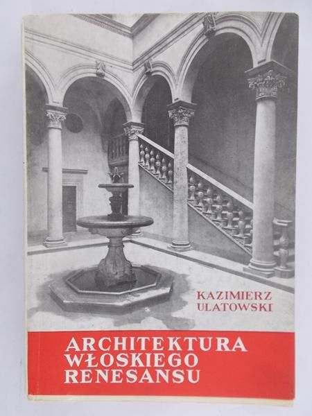 Ulatowski Kazimierz - Architektura Włoskiego Renesansu