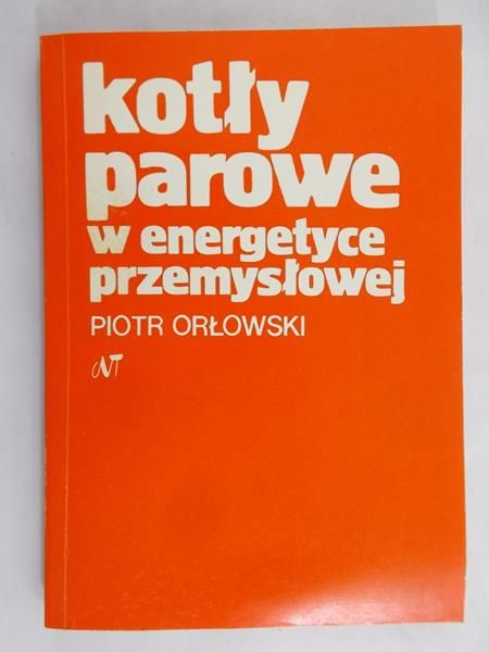Orłowski Piotr - Kotły parowe w energetyce przemysłowej