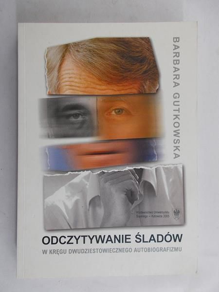 Gutkowska Barbara - Odczytywanie śladów. W kręgu dwudziestowiecznego autobiografizmu