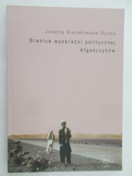 Sierakowska-Dyndo Jolanta - Granice wyobraźni politycznej Afgańczyków