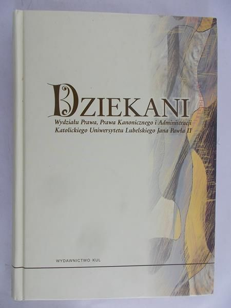 Dębiński Antoni (red.) - Dziekani Wydziału Prawa, Prawa Kanonicznego i Administracji Katolickiego Uniwersytetu Lubelskiego Jana Pawła II