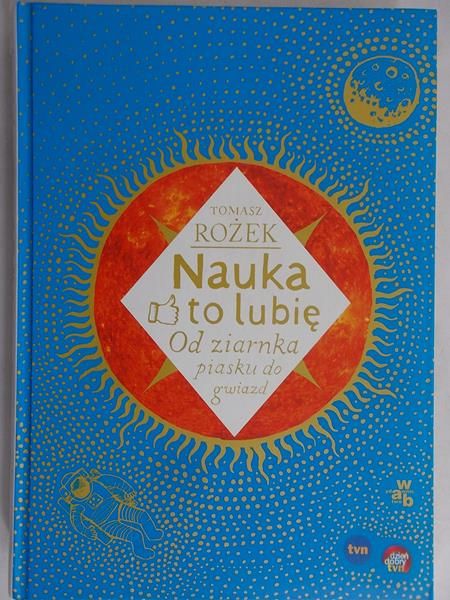 Rożek Tomasz - Nauka to lubię. Od ziarnka piasku do gwiazd