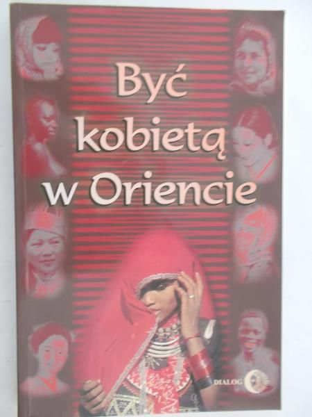 Chmielowska Danuta (red.) - Być kobietą w Oriencie