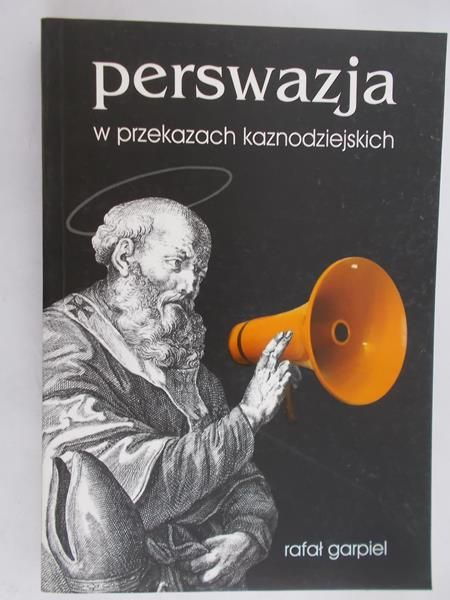 Garpiel Rafał - Perswazja w przekazach kaznodziejskich