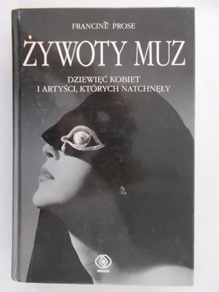 Prose Francine - Żywoty muz. Dziewięć kobiet i artyści, których natchnęły