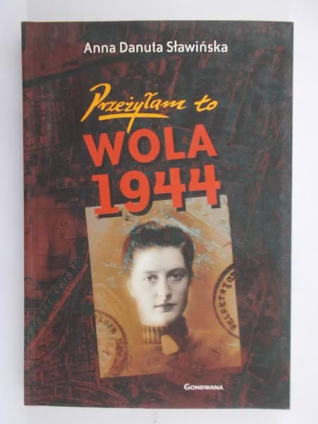 Sławińska Anna Danuta - Przeżyłam to. Wola 1944