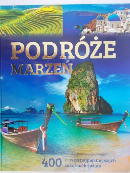Podróże marzeń. 400 tras po najpiękniejszych zakątkach świata