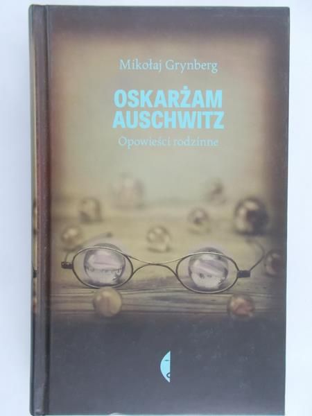 Grynberg Mikołaj - Oskarżam Auschwitz