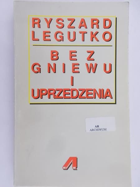 Legutko Ryszard - Bez gniewu i uprzedzenia