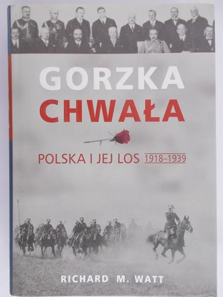 Watt Richard M. - Gorzka chwała. Polska i jej los 1918-1939
