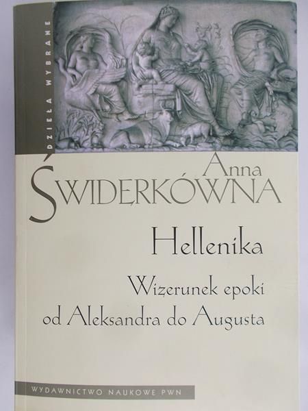 Świderkówna Anna - Hellenika. Wizerunek epoki od Aleksandra do Augustyna