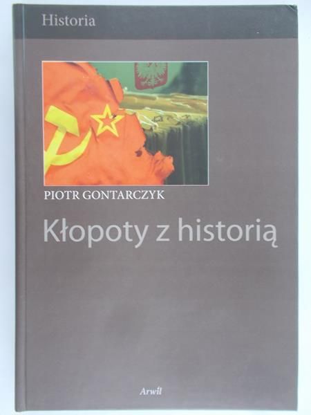 Gontarczyk Piotr - Kłopoty z historią