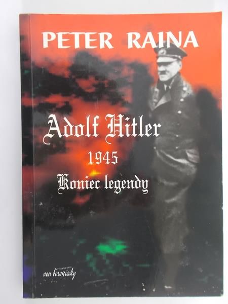 Raina Peter - Adolf Hitler 1945. Koniec legendy