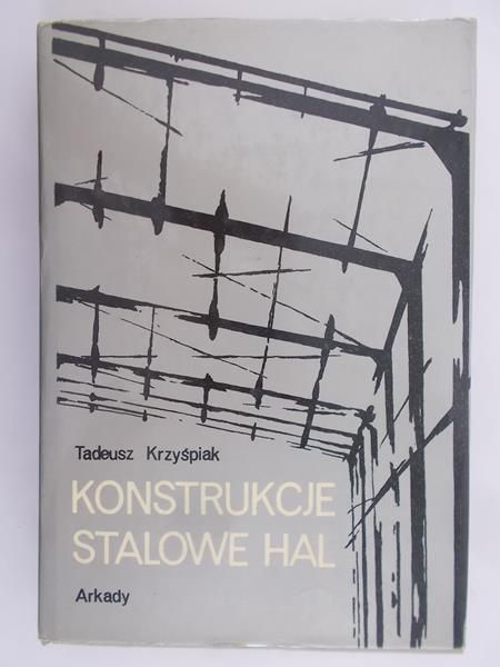 Krzyśpiak Tadeusz - Konstrukcje stalowe hal