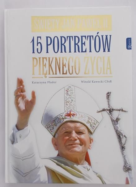Flader Katarzyna - Święty Jan Paweł II. 15 portretów pięknego życia