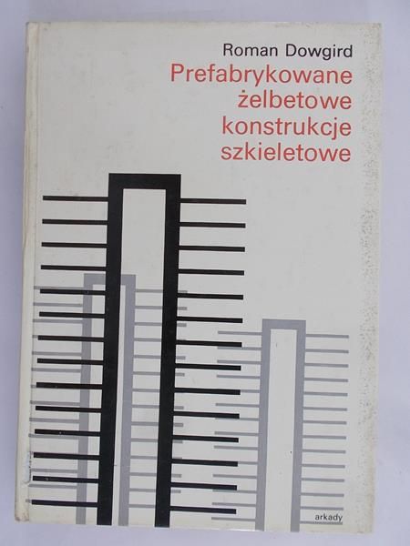 Dowgird Roman - Prefabrykowane żelbetowe konstrukcje szkieletowe