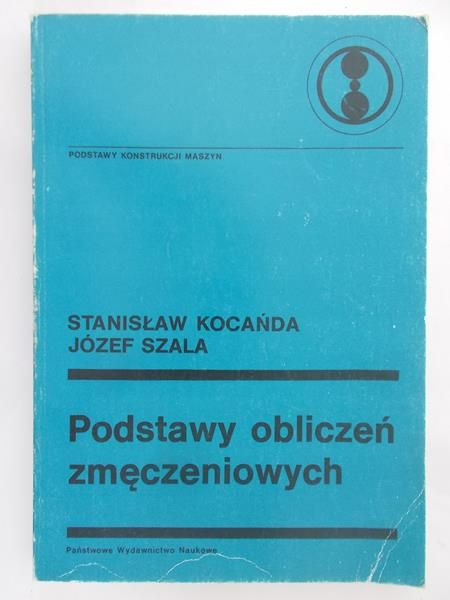 Kocańda Stanisław - Podstawy obliczeń zmęczeniowych