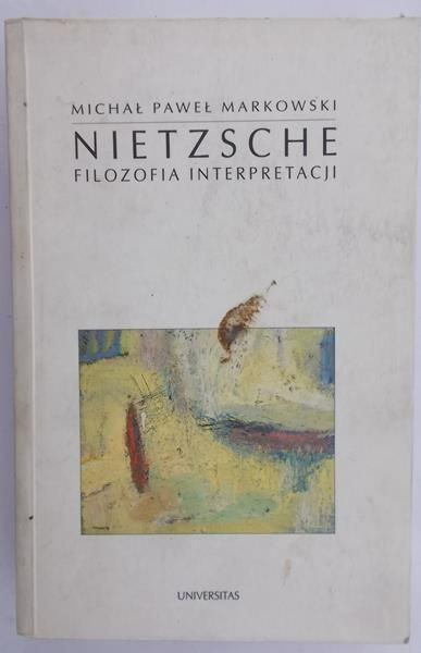 Markowski Michał Paweł - Nietzsche: filozofia interpretacji