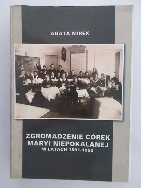 Mirek Agata - Zgromadzenie córek Maryi Niepokalanej w latach 1891-1962