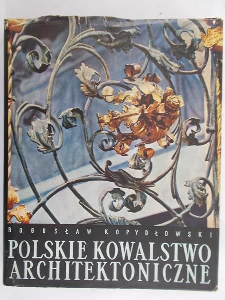 Kopydłowski Bogusław - Polskie kowalstwo architektoniczne