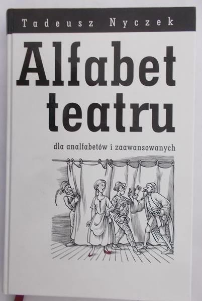 Nyczek Tadeusz - Alfabet teatru dla analfabetów i zaawansowanych
