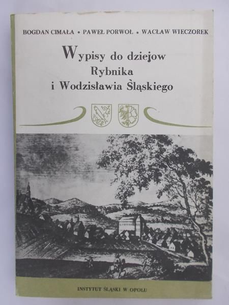 Cimała Bogdan - Wypisy do dziejów Rybnika i Wodzisławia Śląskiego