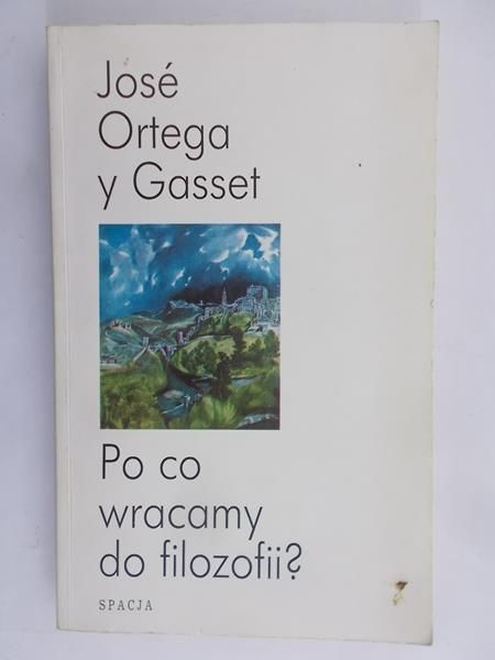 Ortega y Gasset Jose - Po co wracamy do filozofii?
