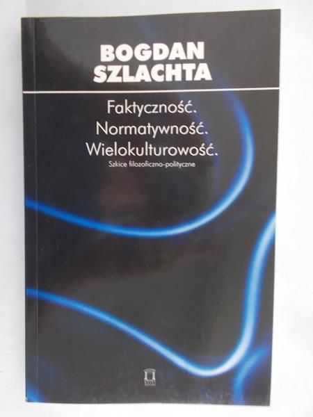 Szlachta Bogdan - Faktyczność. Normatywność. Wielokulturowość
