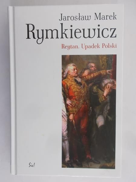 Rymkiewicz Jarosław Marek - Reytan. Upadek Polski