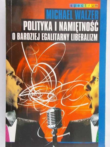 Walzer Michael - Polityka i namiętność o bardziej egalitarny liberalizm