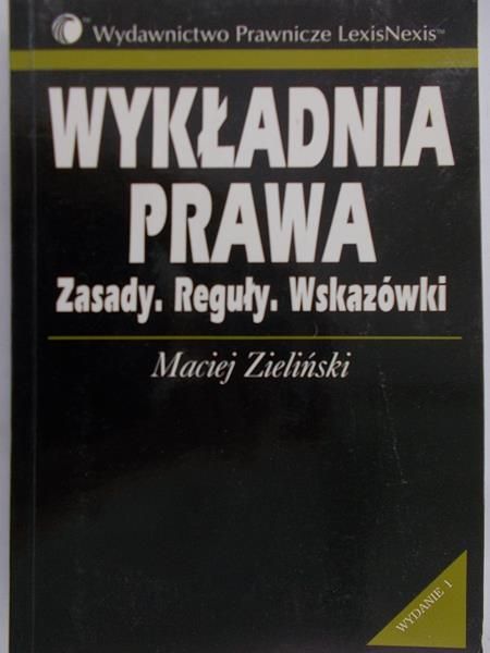 Zieliński Maciej - Wykładnia prawa: zasady, reguły, wskazówki