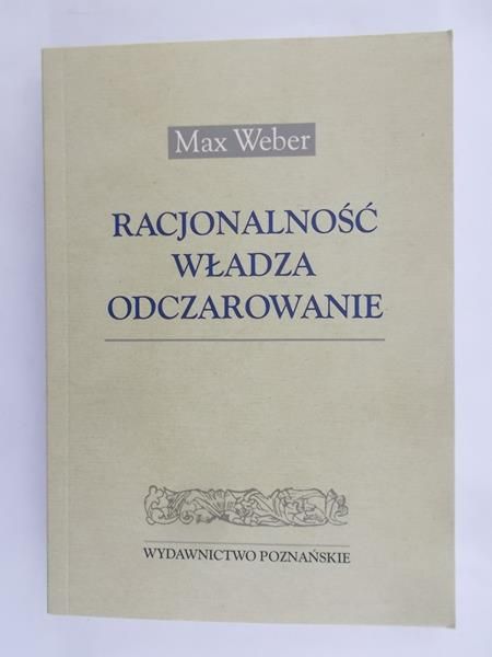 Weber Max - Racjonalność, władza, odczarowanie