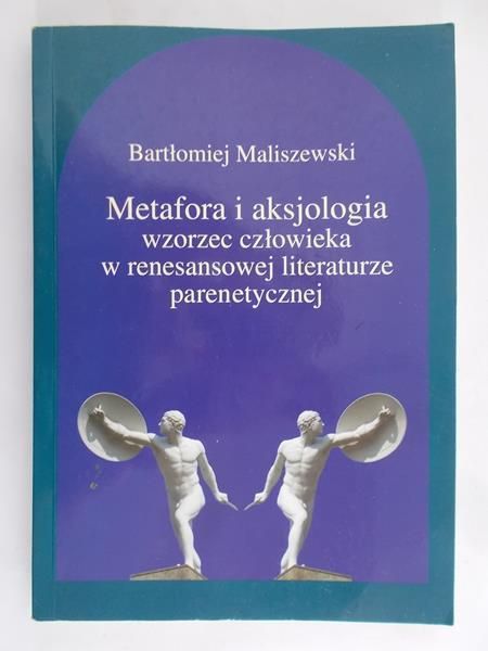 Maliszewski Bartłomiej - Metafora i aksjologia wzorzec człowieka w renesansowej literaturze parenetycznej