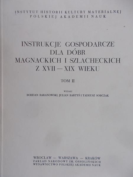 Baranowski Bohdan - Instrukcje gospodarcze dla dóbr magnackich i szlacheckich z XVII – XIX, Tom II