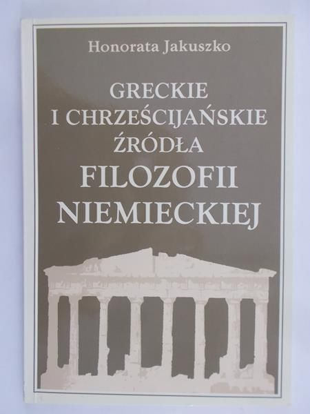 Jakuszko Honorata - Greckie i chrześcijańskie źródła filozofii niemieckiej