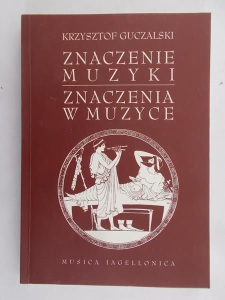 Guczalski Krzysztof  - Znaczenie Muzyki. Znaczenia w Muzyce