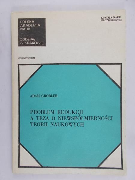 Grobler Adam - Problem redukcji a teza o niewspółmierności teorii naukowych