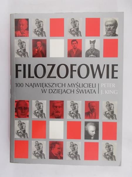 King Peter J. - Filozofowie. 100 największych myślicieli w dziejach świata
