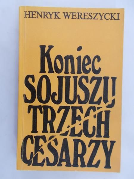 Wereszycki Henryk - Koniec sojuszu trzech cesarzy