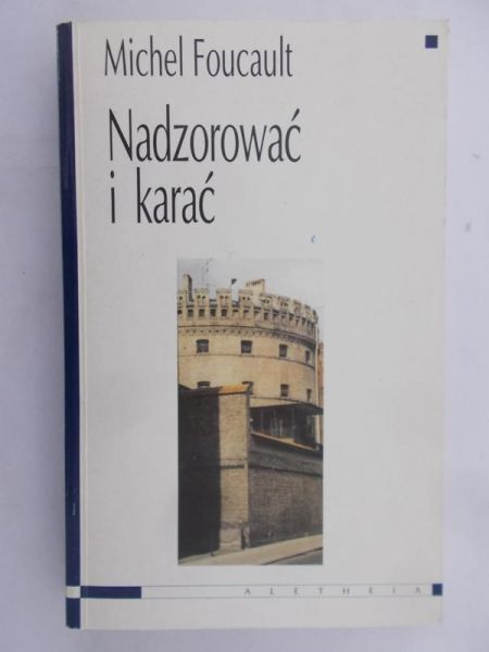 Foucault Michel - Nadzorować i karać. Narodziny więzienia