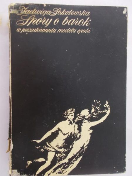 Sokołowska Jadwiga - Spory o barok. W poszukiwaniu modelu epoki