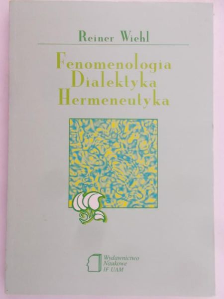Wiehl Reiner - Fenomenologia. Dialektyka. Hermeneutyka