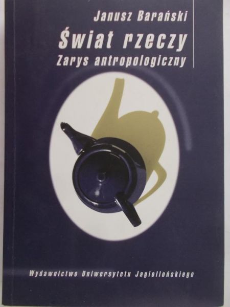 Barański Janusz - Świat rzeczy – Zarys antropologiczny