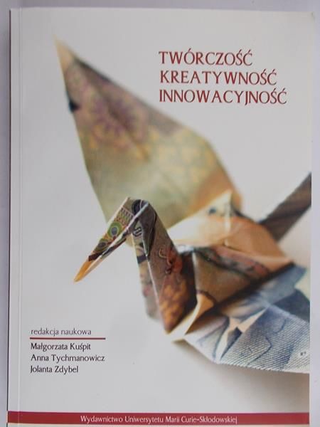 Kuśpit Małgorzata (red.) - Twórczość. Kreatywność. Innowacyjność