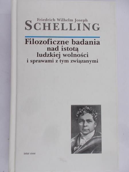 Schelling Friedrich Wilhelm Joseph - Filozoficzne badania nad istotą ludzkiej wolności i sprawami z tym związanymi